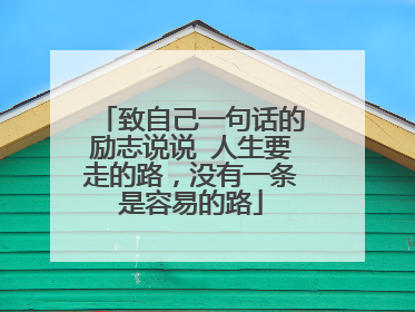 致自己一句话的励志说说 人生要走的路,没有一条是容易的路