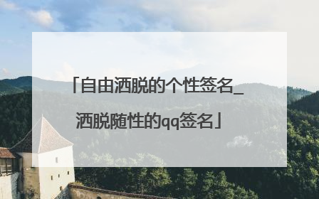 自由洒脱的个性签名_洒脱随性的qq签名