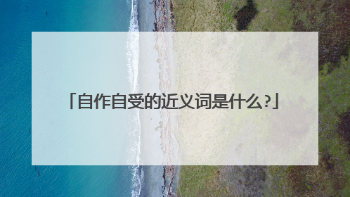 自作自受的近义词是什么?