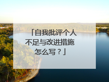 自我批评个人不足与改进措施怎么写？