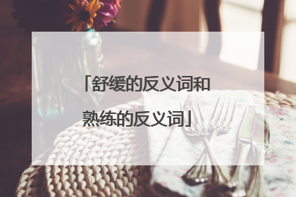 舒缓的反义词和熟练的反义词