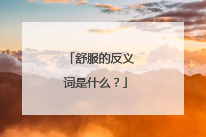 舒服的反义词是什么?