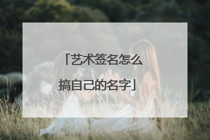艺术签名怎么搞自己的名字