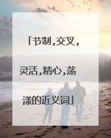 节制,交叉,灵活,精心,荡漾的近义词