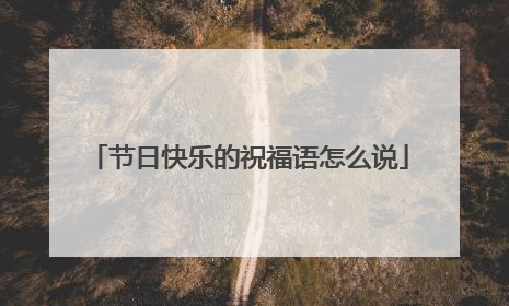 节日快乐的祝福语怎么说