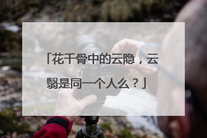 花千骨中的云隐,云翳是同一个人么?