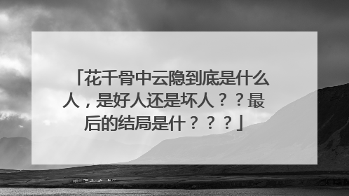 花千骨中云隐到底是什么人,是好人还是坏人??最后的结局是什???