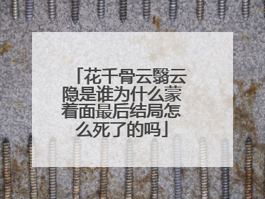 花千骨云翳云隐是谁为什么蒙着面最后结局怎么死了的吗