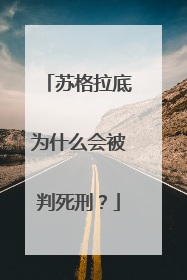 苏格拉底为什么会被判死刑？