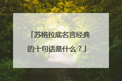 苏格拉底名言经典的十句话是什么?