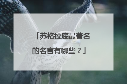 苏格拉底最著名的名言有哪些?