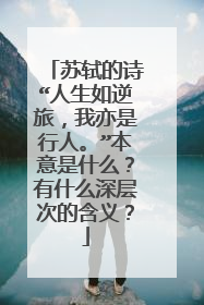 苏轼的诗“人生如逆旅,我亦是行人。”本意是什么?有什么深层次的含义?