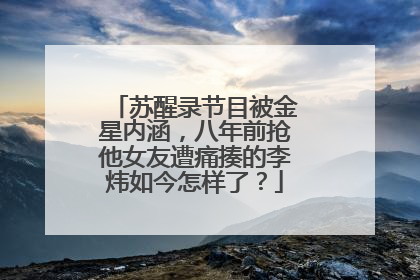 苏醒录节目被金星内涵,八年前抢他女友遭痛揍的李炜如今怎样了?