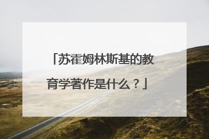 苏霍姆林斯基的教育学著作是什么?