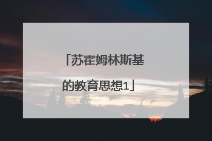 苏霍姆林斯基的教育思想1
