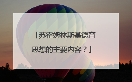 苏霍姆林斯基德育思想的主要内容？