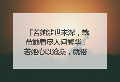 若她涉世未深，就带她看尽人间繁华，若她心以沧桑，就带她坐旋转木马。这句话什么意思？