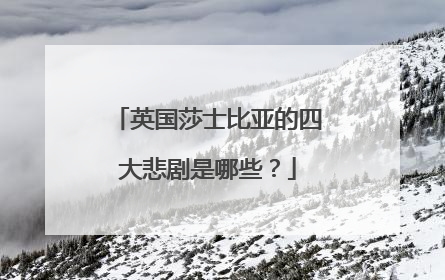 英国莎士比亚的四大悲剧是哪些？