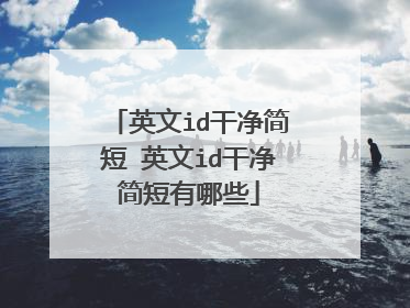 英文id干净简短 英文id干净简短有哪些
