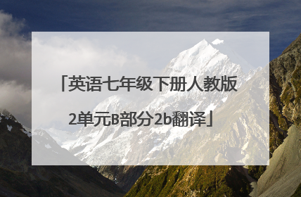 英语七年级下册人教版2单元B部分2b翻译