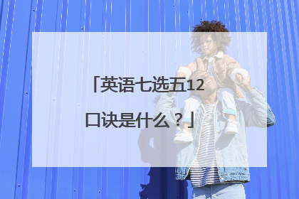英语七选五12口诀是什么？
