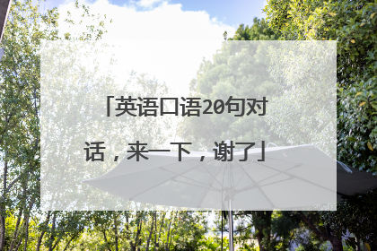 英语口语20句对话，来一下，谢了