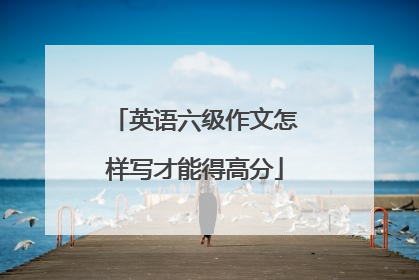 英语六级作文怎样写才能得高分