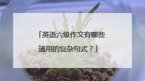 英语六级作文有哪些通用的复杂句式?