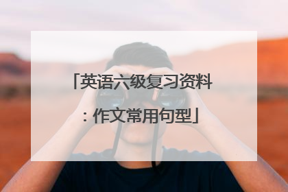 英语六级复习资料:作文常用句型