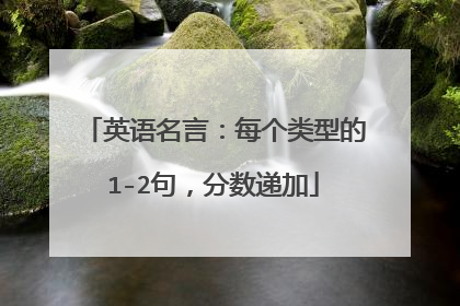 英语名言:每个类型的1-2句,分数递加