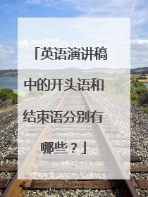 英语演讲稿中的开头语和结束语分别有哪些?