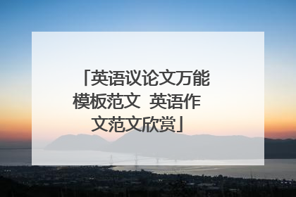 英语议论文万能模板范文 英语作文范文欣赏