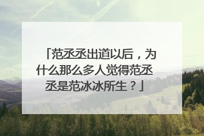 范丞丞出道以后，为什么那么多人觉得范丞丞是范冰冰所生？