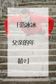 范冰冰父亲的年龄?