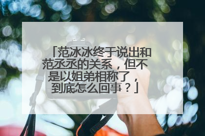 范冰冰终于说出和范丞丞的关系,但不是以姐弟相称了, 到底怎么回事?