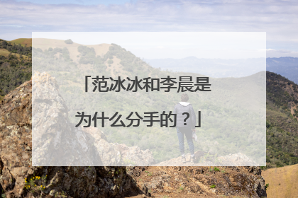 范冰冰和李晨是为什么分手的？