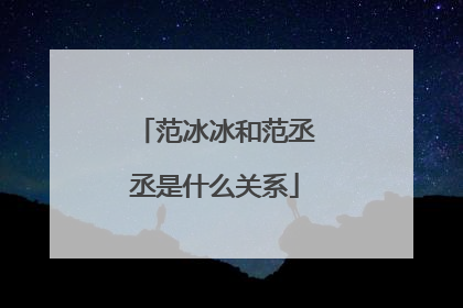 范冰冰和范丞丞是什么关系