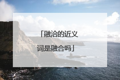 融洽的近义词是融合吗