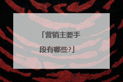 营销主要手段有哪些?