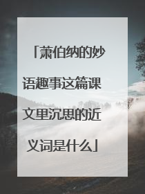 萧伯纳的妙语趣事这篇课文里沉思的近义词是什么