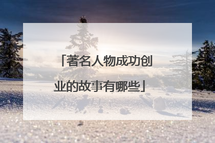 著名人物成功创业的故事有哪些