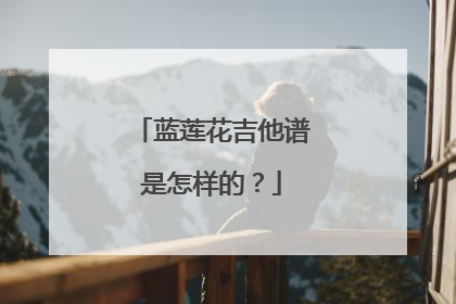 蓝莲花吉他谱是怎样的?