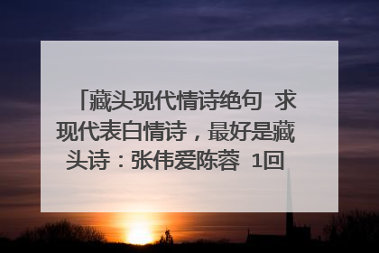 藏头现代情诗绝句 求现代表白情诗，最好是藏头诗：张伟爱陈蓉 1回答情诗绝句 藏头诗