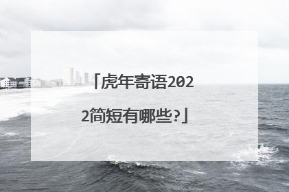 虎年寄语2022简短有哪些?