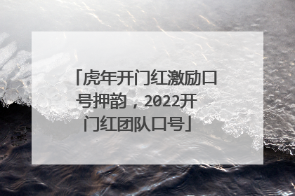 虎年开门红激励口号押韵，2022开门红团队口号