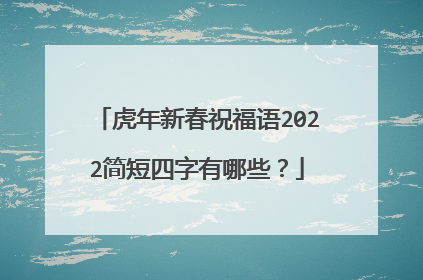 虎年新春祝福语2022简短四字有哪些?