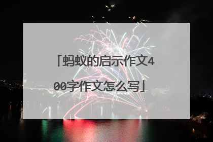 蚂蚁的启示作文400字作文怎么写