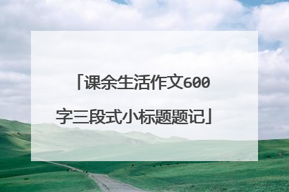课余生活作文600字三段式小标题题记