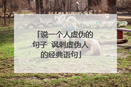 说一个人虚伪的句子 讽刺虚伪人的经典语句