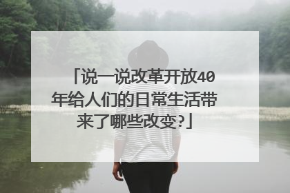 说一说改革开放40年给人们的日常生活带来了哪些改变?